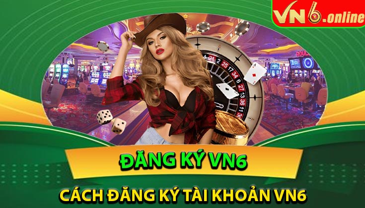 Cách đăng ký tài khoản VN6 – Hướng dẫn chi tiết từng bước