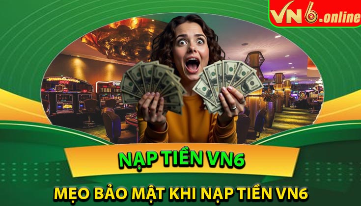 Mẹo bảo mật khi nạp tiền vào tài khoản VN6