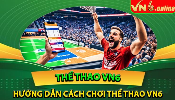 Hướng dẫn cách chơi Thể thao VN6 chi tiết