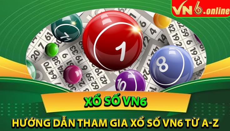 Hướng dẫn tham gia Xổ Số VN6 từ A-Z