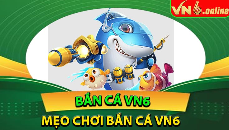 Mẹo chơi bắn cá VN6 luôn thắng